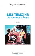 Les t&eacute;moins du fond des &acirc;ges (Roger Charles Houzé)
